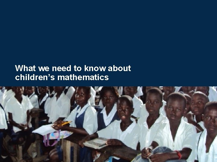 What we need to know about children’s mathematics 
