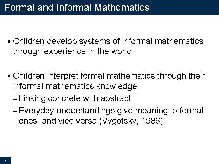 Formal and Informal Mathematics 7 § Children develop systems of informal mathematics through experience