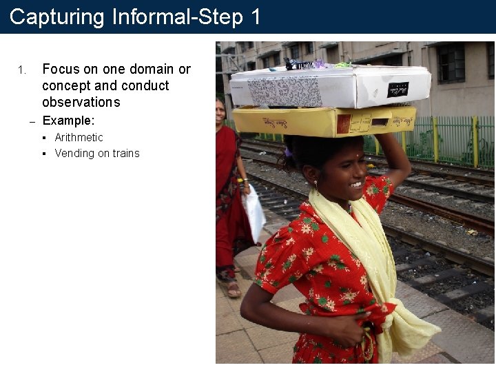 Capturing Informal-Step 1 Focus on one domain or concept and conduct observations 1. –