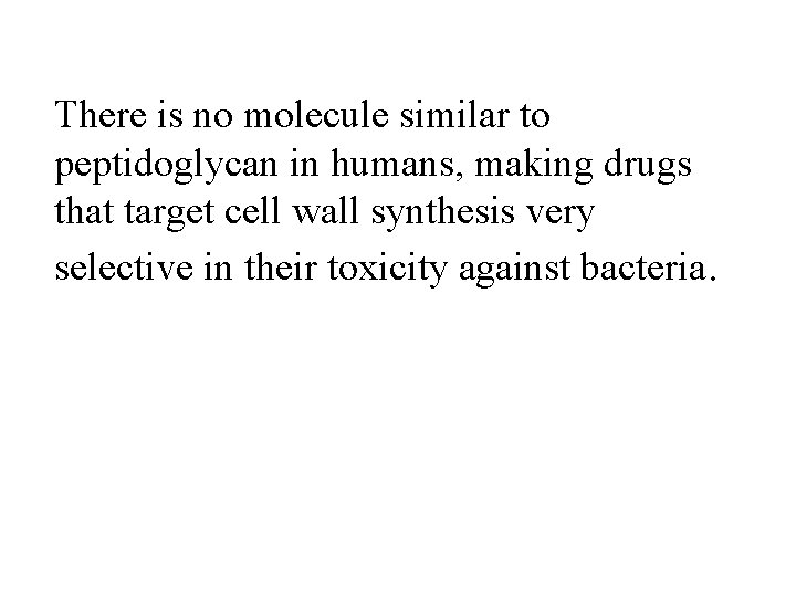 There is no molecule similar to peptidoglycan in humans, making drugs that target cell