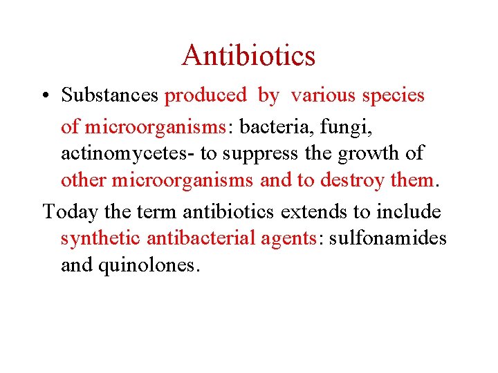 Antibiotics • Substances produced by various species of microorganisms: bacteria, fungi, actinomycetes- to suppress