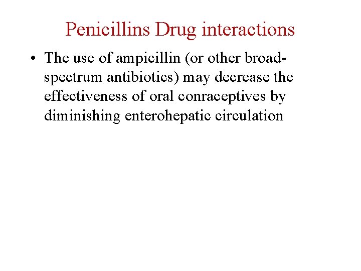 Penicillins Drug interactions • The use of ampicillin (or other broadspectrum antibiotics) may decrease