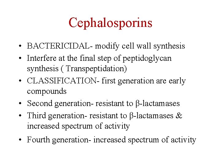 Cephalosporins • BACTERICIDAL- modify cell wall synthesis • Interfere at the final step of