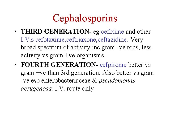 Cephalosporins • THIRD GENERATION- eg cefixime and other I. V. s cefotaxime, ceftriaxone, ceftazidine.