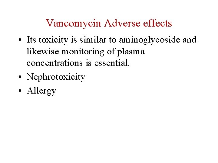 Vancomycin Adverse effects • Its toxicity is similar to aminoglycoside and likewise monitoring of