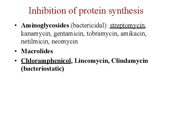 Inhibition of protein synthesis • Aminoglycosides (bactericidal): streptomycin, kanamycin, gentamicin, tobramycin, amikacin, netilmicin, neomycin