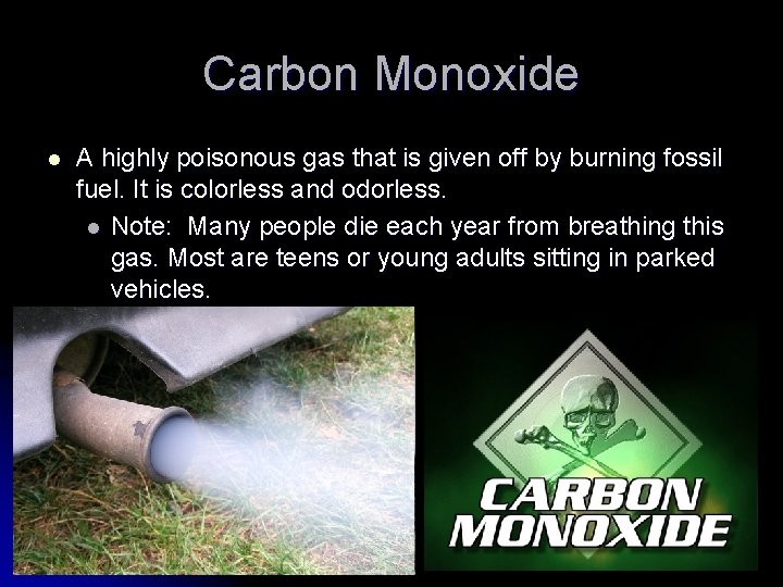 Carbon Monoxide l A highly poisonous gas that is given off by burning fossil