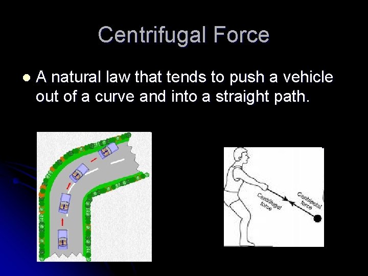 Centrifugal Force l A natural law that tends to push a vehicle out of