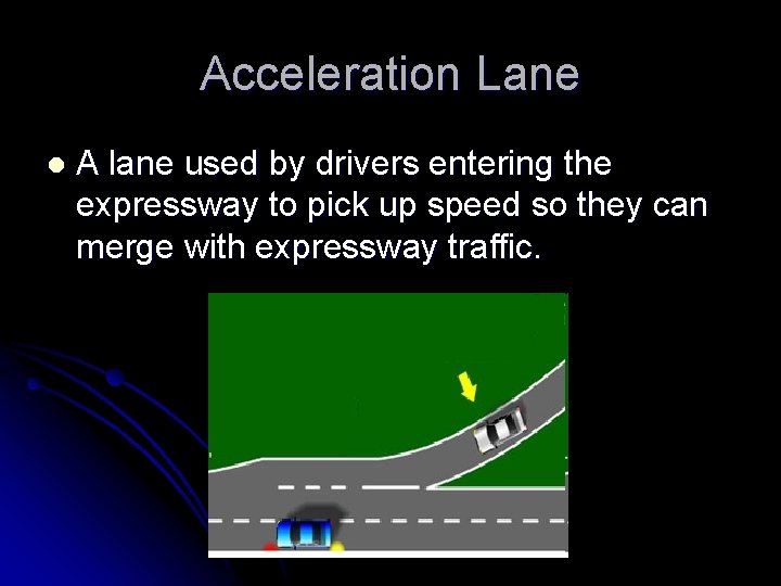 Acceleration Lane l A lane used by drivers entering the expressway to pick up