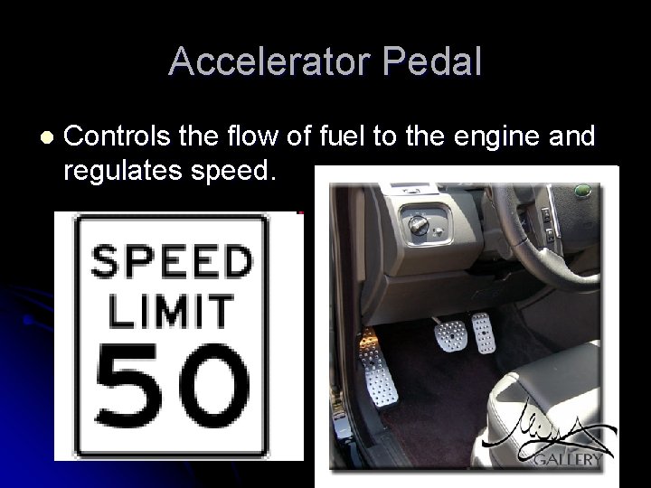 Accelerator Pedal l Controls the flow of fuel to the engine and regulates speed.