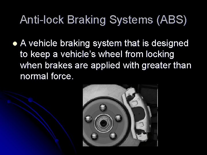 Anti-lock Braking Systems (ABS) l A vehicle braking system that is designed to keep