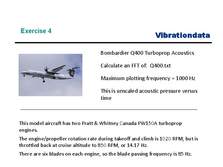 Exercise 4 Vibrationdata Bombardier Q 400 Turboprop Acoustics Calculate an FFT of: Q 400.