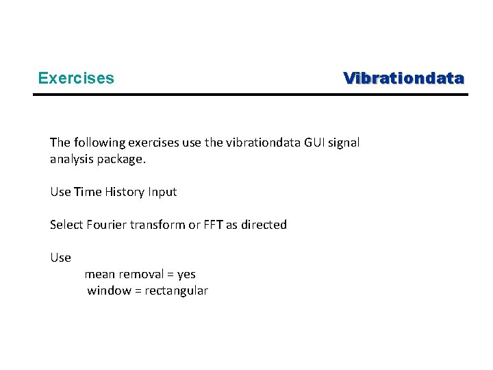 Exercises Vibrationdata The following exercises use the vibrationdata GUI signal analysis package. Use Time