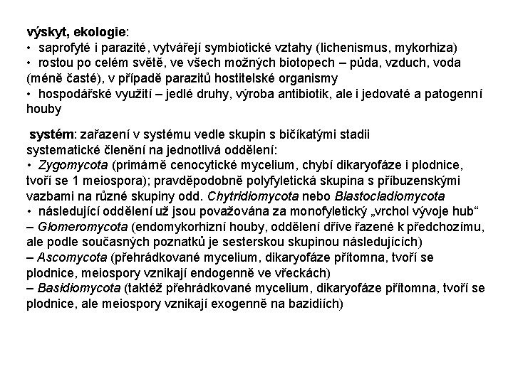 výskyt, ekologie: • saprofyté i parazité, vytvářejí symbiotické vztahy (lichenismus, mykorhiza) • rostou po