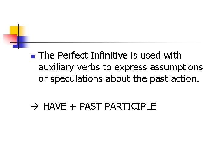 n The Perfect Infinitive is used with auxiliary verbs to express assumptions or speculations