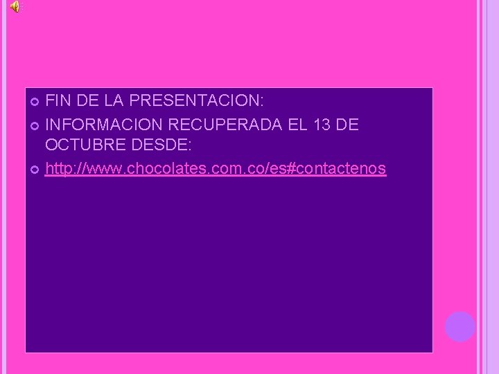 FIN DE LA PRESENTACION: INFORMACION RECUPERADA EL 13 DE OCTUBRE DESDE: http: //www. chocolates.