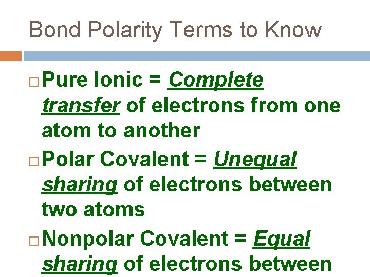 Bond Polarity Terms to Know Pure Ionic = Complete transfer of electrons from one