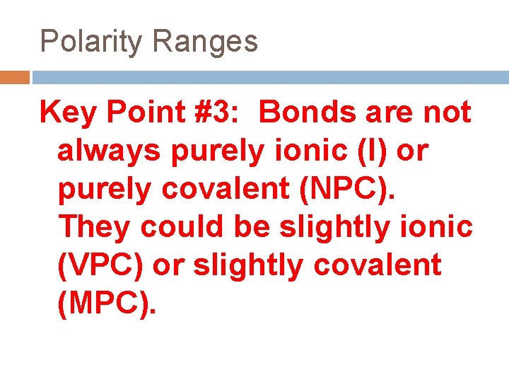 Polarity Ranges Key Point #3: Bonds are not always purely ionic (I) or purely