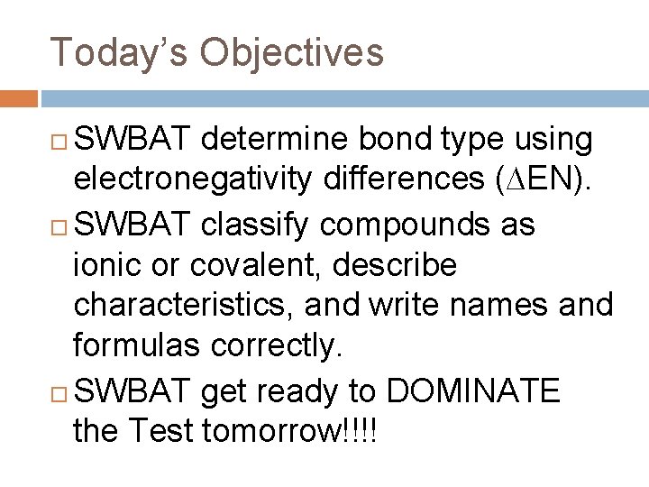 Today’s Objectives SWBAT determine bond type using electronegativity differences (∆EN). SWBAT classify compounds as