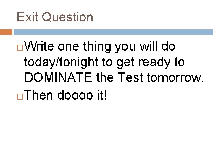 Exit Question Write one thing you will do today/tonight to get ready to DOMINATE