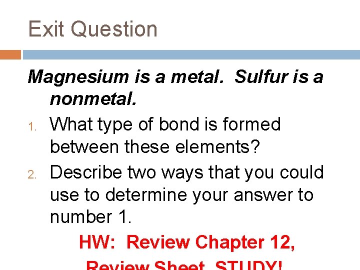 Exit Question Magnesium is a metal. Sulfur is a nonmetal. 1. What type of