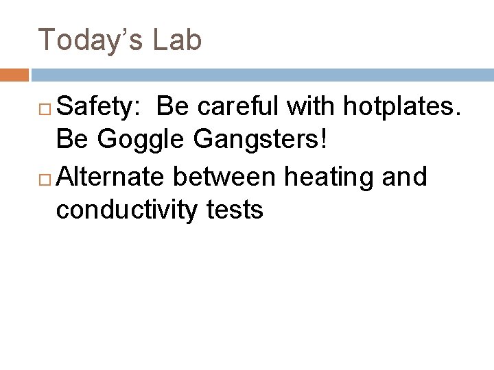 Today’s Lab Safety: Be careful with hotplates. Be Goggle Gangsters! Alternate between heating and