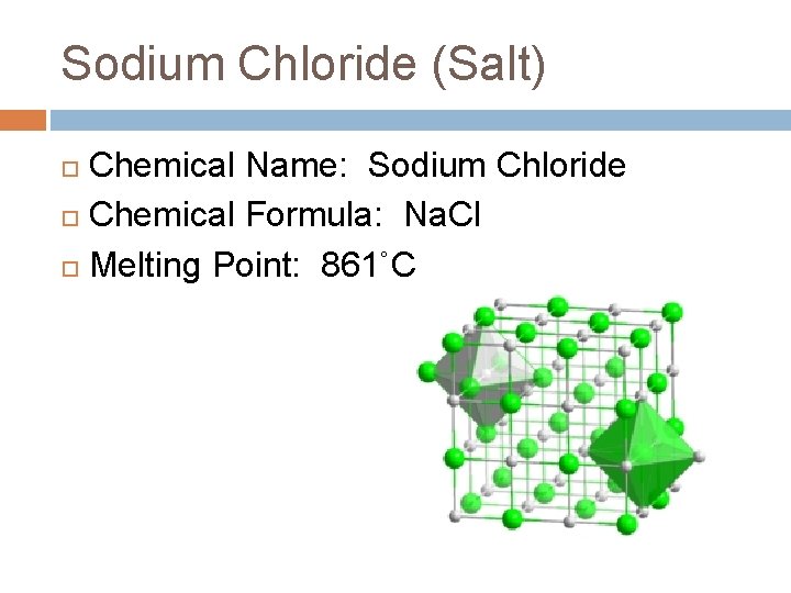 Sodium Chloride (Salt) Chemical Name: Sodium Chloride Chemical Formula: Na. Cl Melting Point: 861˚C