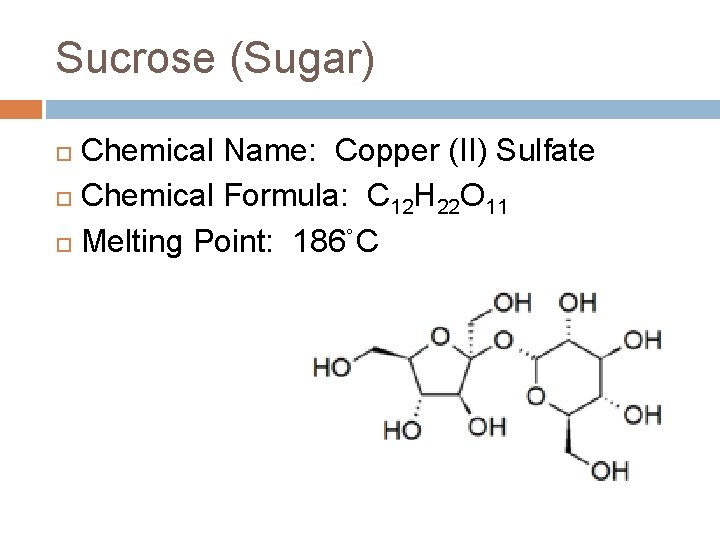 Sucrose (Sugar) Chemical Name: Copper (II) Sulfate Chemical Formula: C 12 H 22 O