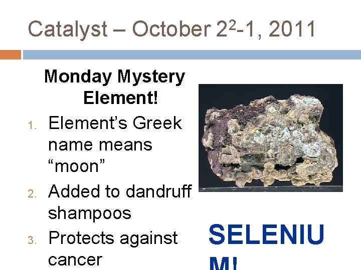 Catalyst – October 22 -1, 2011 1. 2. 3. Monday Mystery Element! Element’s Greek