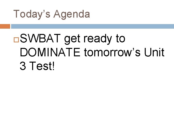 Today’s Agenda SWBAT get ready to DOMINATE tomorrow’s Unit 3 Test! 