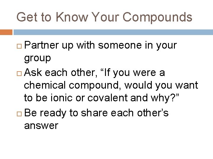 Get to Know Your Compounds Partner up with someone in your group Ask each