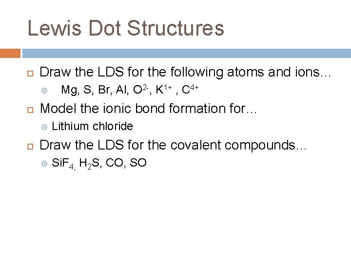 Lewis Dot Structures Draw the LDS for the following atoms and ions… Model the