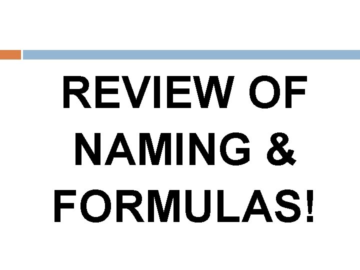 REVIEW OF NAMING & FORMULAS! 