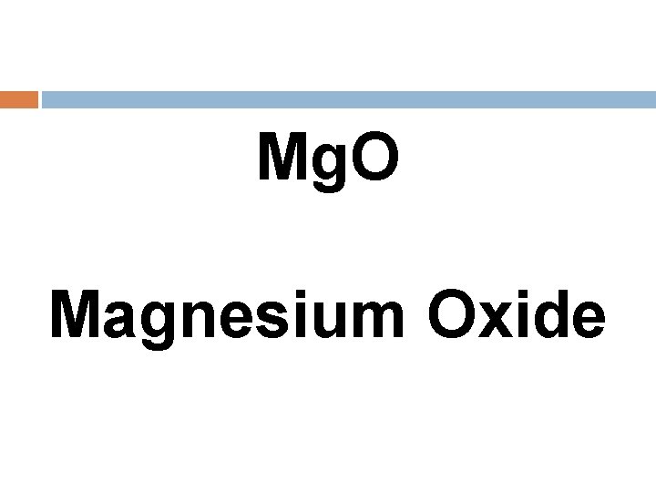 Mg. O Magnesium Oxide 