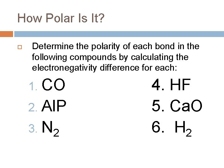How Polar Is It? Determine the polarity of each bond in the following compounds