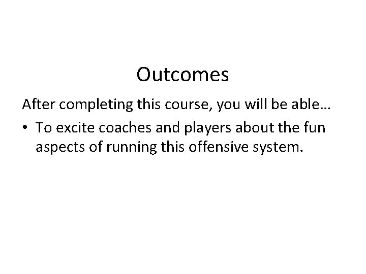 Outcomes After completing this course, you will be able… • To excite coaches and