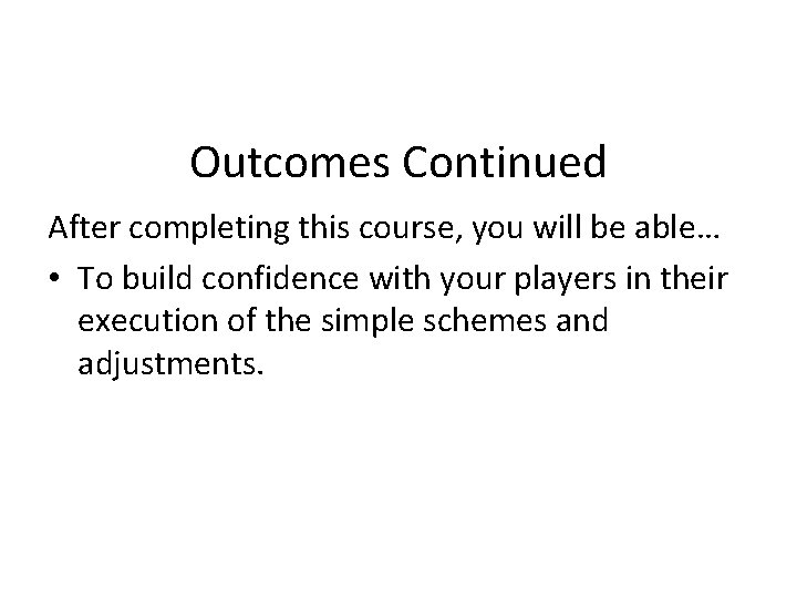 Outcomes Continued After completing this course, you will be able… • To build confidence
