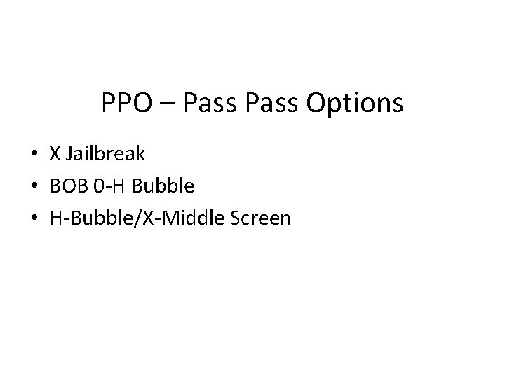 PPO – Pass Options • X Jailbreak • BOB 0 -H Bubble • H-Bubble/X-Middle