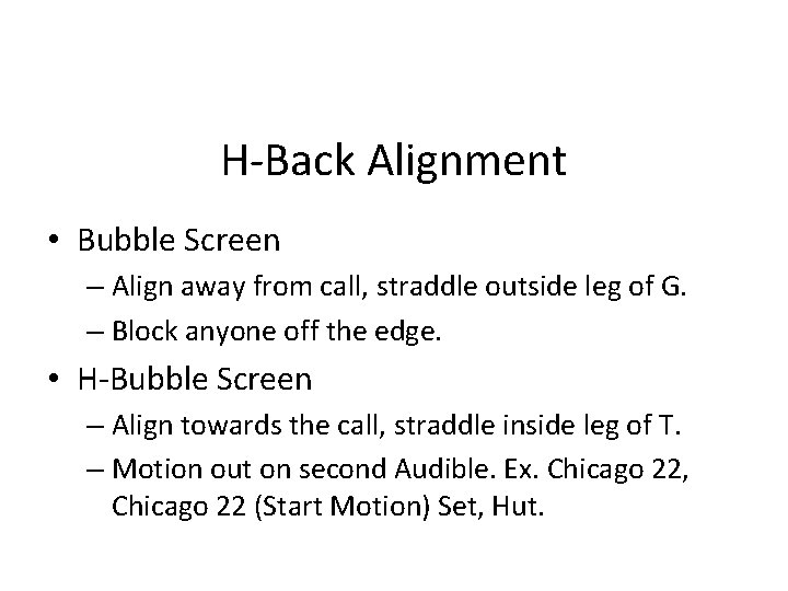 H-Back Alignment • Bubble Screen – Align away from call, straddle outside leg of