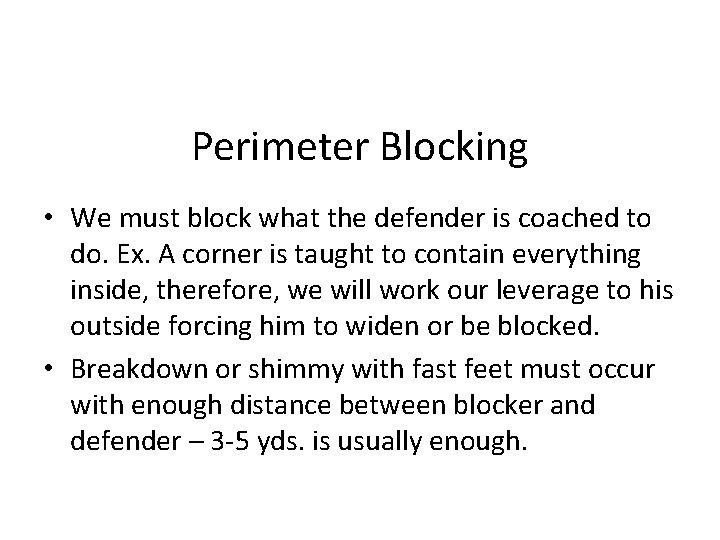Perimeter Blocking • We must block what the defender is coached to do. Ex.