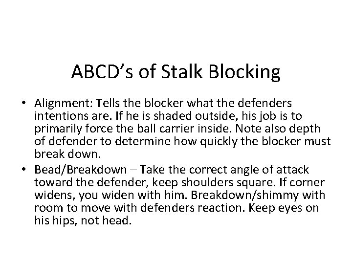 ABCD’s of Stalk Blocking • Alignment: Tells the blocker what the defenders intentions are.