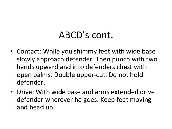 ABCD’s cont. • Contact: While you shimmy feet with wide base slowly approach defender.