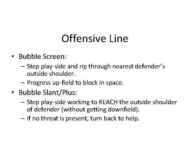 Offensive Line • Bubble Screen: – Step play-side and rip through nearest defender’s outside