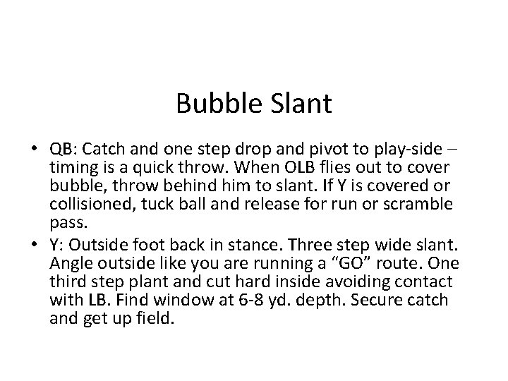 Bubble Slant • QB: Catch and one step drop and pivot to play-side –