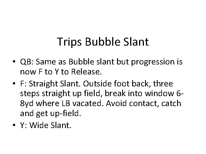 Trips Bubble Slant • QB: Same as Bubble slant but progression is now F