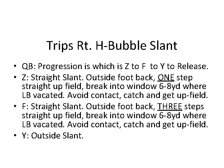 Trips Rt. H-Bubble Slant • QB: Progression is which is Z to F to