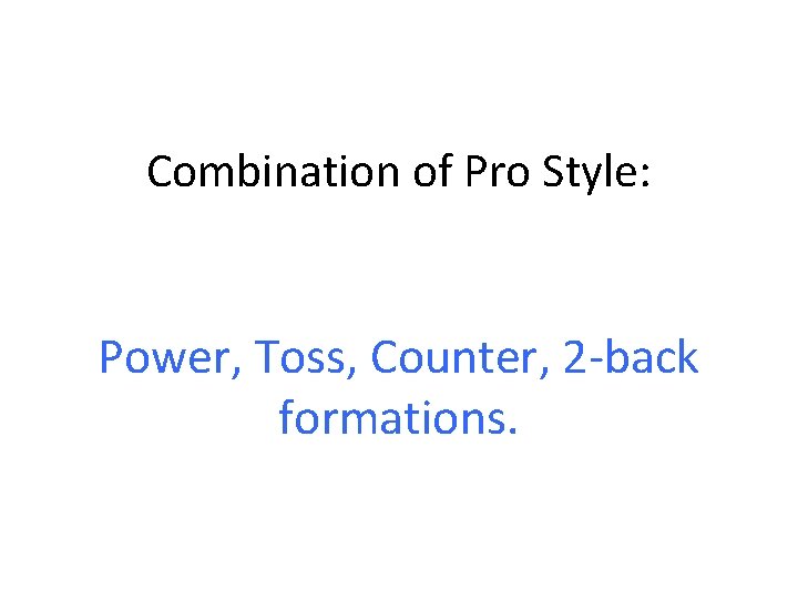 Combination of Pro Style: Power, Toss, Counter, 2 -back formations. 