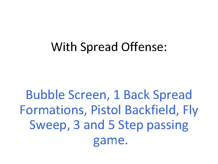 With Spread Offense: Bubble Screen, 1 Back Spread Formations, Pistol Backfield, Fly Sweep, 3