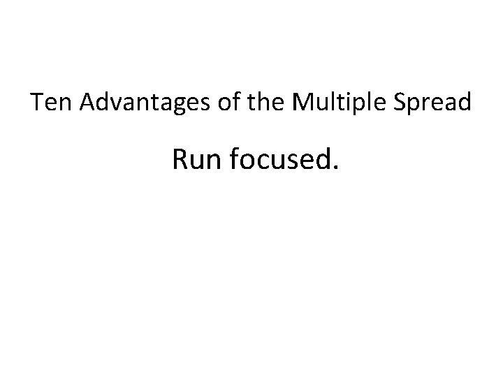 Ten Advantages of the Multiple Spread Run focused. 