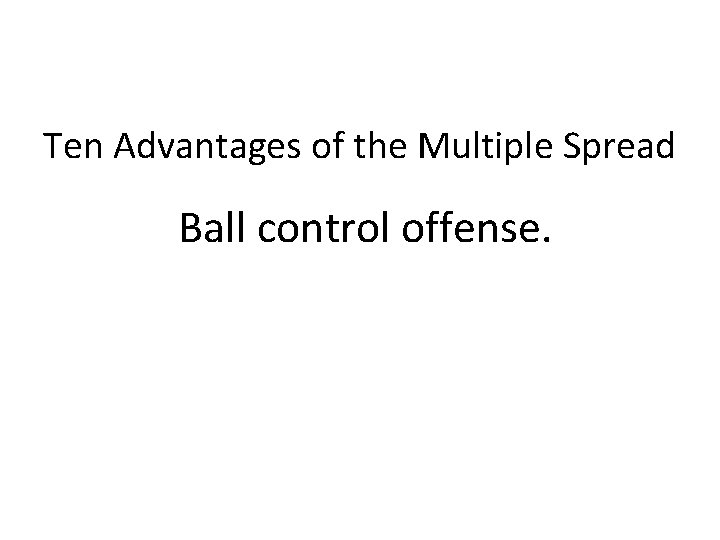 Ten Advantages of the Multiple Spread Ball control offense. 